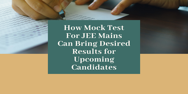 How Mock Test For JEE Mains Can Bring Desired Results for Upcoming Candidates
